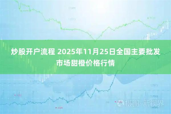 炒股开户流程 2025年11月25日全国主要批发市场甜橙价格行情